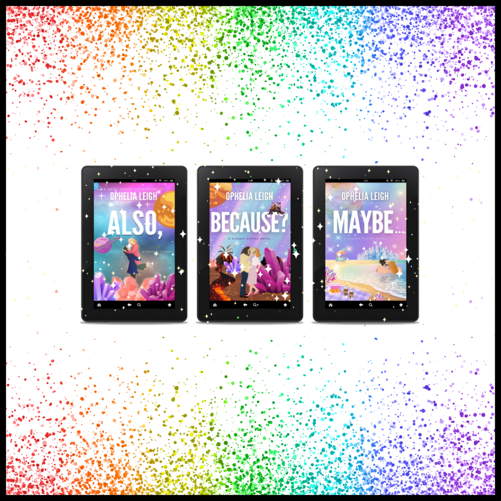 Ophelia Leigh's three Cosmic Coffee books on e-readers: 1. ALSO, 2. BECAUSE? 3. MAYBE... against a diffuse rainbow background